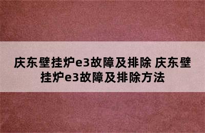 庆东壁挂炉e3故障及排除 庆东壁挂炉e3故障及排除方法